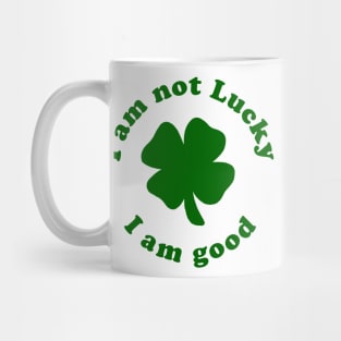 I am not Lucky, I am Good Mug